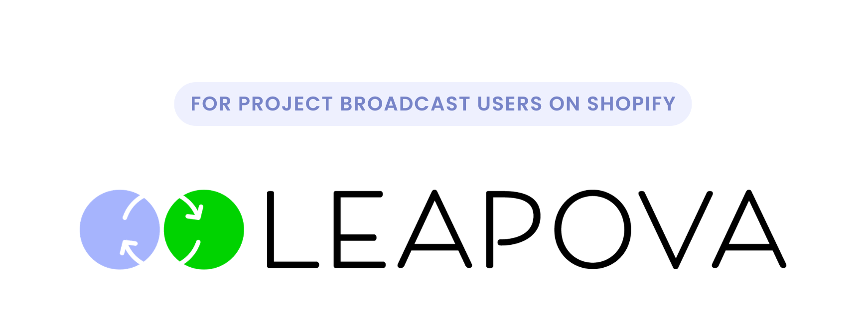 A digital graphic featuring the brand name 'LEAPOVA' in black text, flanked by a split circular logo in light blue and green. Above the brand name, a light purple rounded rectangle contains the text 'FOR PROJECT BROADCAST USERS ON SHOPIFY' on a plain white background.